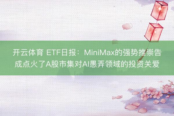 开云体育 ETF日报：MiniMax的强势推崇告成点火了A股市集对AI愚弄领域的投资关爱