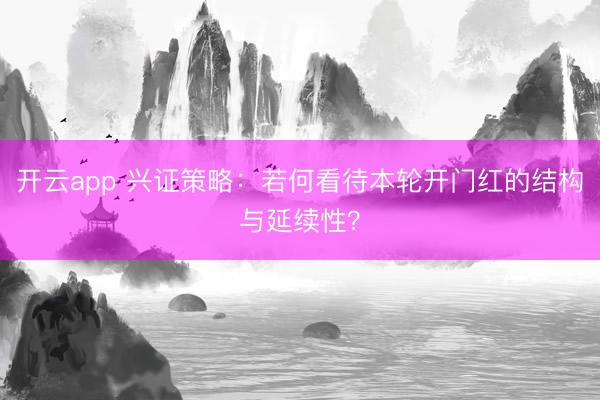开云app 兴证策略：若何看待本轮开门红的结构与延续性？
