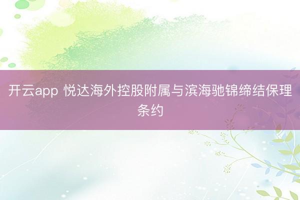 开云app 悦达海外控股附属与滨海驰锦缔结保理条约