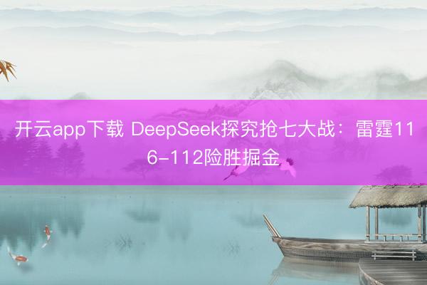 开云app下载 DeepSeek探究抢七大战:雷霆116-112险胜掘金