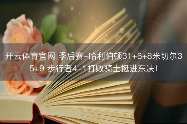 开云体育官网 季后赛-哈利伯顿31+6+8米切尔35+9 步行者4-1打败骑士挺进东决!