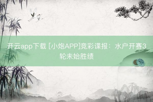 开云app下载 [小炮APP]竞彩谍报：水户开赛3轮未始胜绩