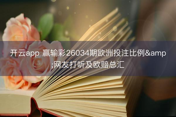 开云app 赢输彩26034期欧洲投注比例&网友打听及欧赔总汇