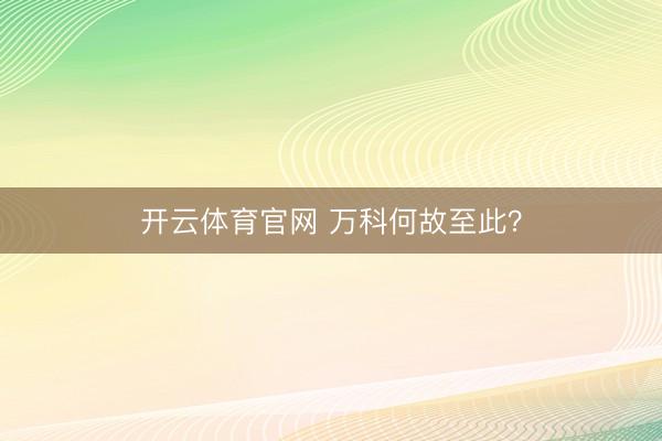 开云体育官网 万科何故至此?