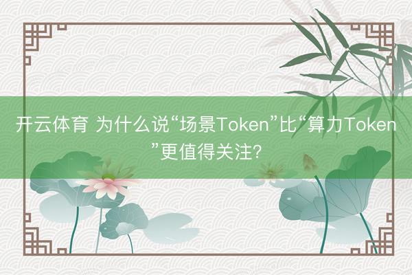 开云体育 为什么说“场景Token”比“算力Token”更值得关注？