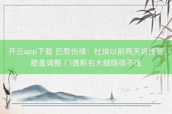 开云app下载 巴黎伤情：杜埃以前两天将接管膝盖调整 门德斯右大腿隐微不适
