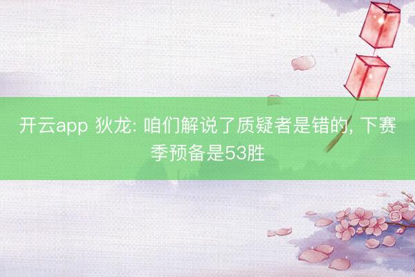开云app 狄龙: 咱们解说了质疑者是错的， 下赛季预备是53胜