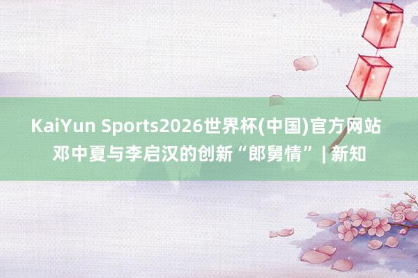 KaiYun Sports2026世界杯(中国)官方网站 邓中夏与李启汉的创新“郎舅情” | 新知