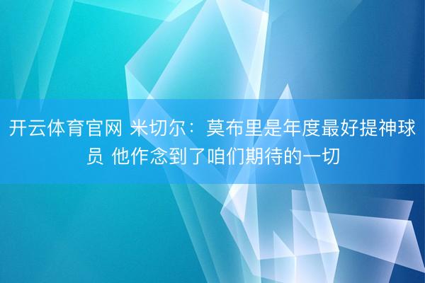 开云体育官网 米切尔：莫布里是年度最好提神球员 他作念到了咱们期待的一切