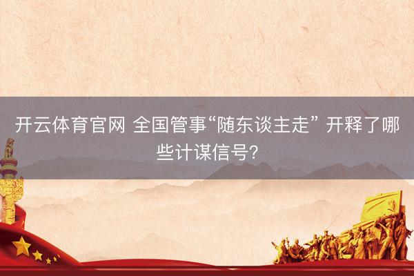 开云体育官网 全国管事“随东谈主走” 开释了哪些计谋信号？
