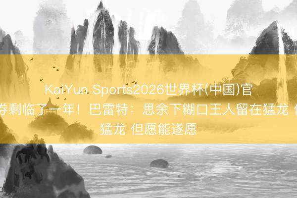 KaiYun Sports2026世界杯(中国)官方网站 左券剩临了一年！巴雷特：思余下糊口王人留在猛龙 但愿能遂愿