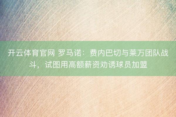 开云体育官网 罗马诺：费内巴切与莱万团队战斗，试图用高额薪资劝诱球员加盟