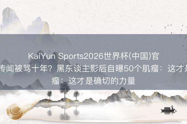 KaiYun Sports2026世界杯(中国)官方网站 演个传闻被骂十年？黑东谈主影后自曝50个肌瘤：这才是确切的力量
